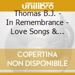 Thomas B.J. - In Remembrance - Love Songs & Lost Treas cd musicale