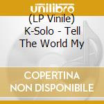 (LP Vinile) K-Solo - Tell The World My lp vinile