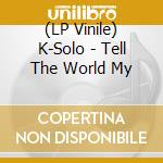 (LP Vinile) K-Solo - Tell The World My vinile