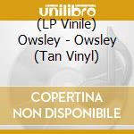 (LP Vinile) Owsley - Owsley (Tan Vinyl) vinile