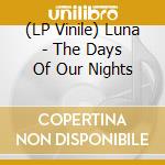 (LP Vinile) Luna - The Days Of Our Nights vinile