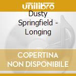 Dusty Springfield - Longing cd