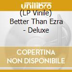 (LP Vinile) Better Than Ezra - Deluxe vinile