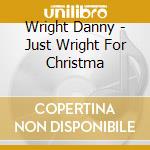 Wright Danny - Just Wright For Christma cd musicale
