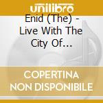Enid (The) - Live With The City Of Birmingham Symphony Orch cd