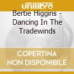 Bertie Higgins - Dancing In The Tradewinds cd