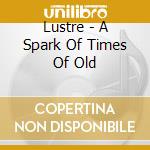 Lustre - A Spark Of Times Of Old cd