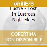 Lustre - Lost In Lustrous Night Skies cd musicale di Lustre