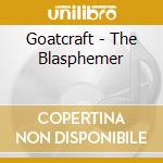 Goatcraft - The Blasphemer cd musicale di Goatcraft