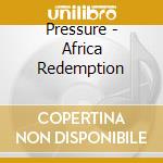 Pressure - Africa Redemption cd musicale di Pressure