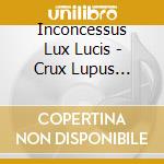 Inconcessus Lux Lucis - Crux Lupus Corona cd musicale di Inconcessus Lux Lucis