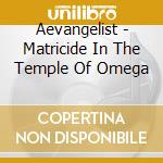 Aevangelist - Matricide In The Temple Of Omega cd