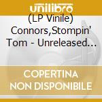(LP Vinile) Connors,Stompin' Tom - Unreleased Songs(Lp/Vol.4) vinile