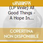 (LP Vinile) All Good Things - A Hope In Hell (2 Lp) vinile