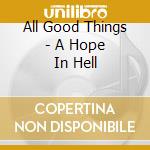 All Good Things - A Hope In Hell cd