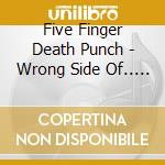 Five Finger Death Punch - Wrong Side Of.. (Cd+Dvd) cd musicale di Five Finger Death Punch