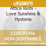 Attica Riots - Love Sunshine & Hysteria cd