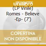 (LP Vinile) Romes - Believe -Ep- (7')