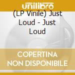 (LP Vinile) Just Loud - Just Loud lp vinile di Just Loud