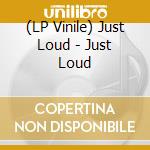 (LP Vinile) Just Loud - Just Loud vinile