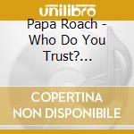 Papa Roach - Who Do You Trust? (Deluxe) cd musicale di Papa Roach