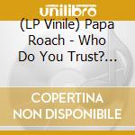 (LP Vinile) Papa Roach - Who Do You Trust? (Jb Hifi Exclusive - Blue Vinyl) vinile