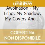 Awolnation - My Echo, My Shadow, My Covers And Me cd
