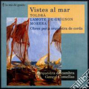 Vistes Al Mar: Toldra / Grignon / Morera - Obras Por A Orquesta De Corda cd musicale di Toldra / Grignon / Morera / Comellas