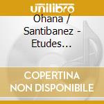 Ohana / Santibanez - Etudes D'Interpretation cd musicale di Ohana / Santibanez