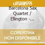 Barcelona Sax Quartet / Ellington - Sentimental Duke cd musicale