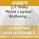 (LP Vinile) Michel Legrand - Wuthering Heights: Original Mgm Motion Picture lp vinile di Michel Legrand