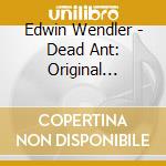 Edwin Wendler - Dead Ant: Original Motion Picture Score cd musicale di Edwin Wendler
