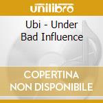 Ubi - Under Bad Influence cd musicale