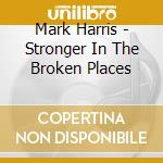 Mark Harris - Stronger In The Broken Places cd