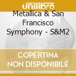 Metallica & San Francisco Symphony - S&M2 cd musicale