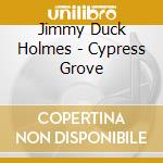 Jimmy Duck Holmes - Cypress Grove cd