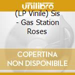 (LP Vinile) Sis - Gas Station Roses vinile