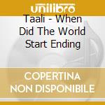 Taali - When Did The World Start Ending cd