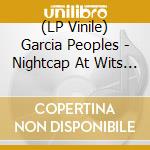 (LP Vinile) Garcia Peoples - Nightcap At Wits End lp vinile