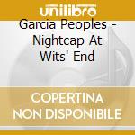 Garcia Peoples - Nightcap At Wits' End cd musicale