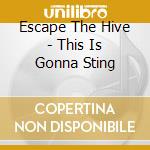 Escape The Hive - This Is Gonna Sting cd