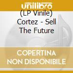 (LP Vinile) Cortez - Sell The Future vinile