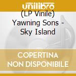 (LP Vinile) Yawning Sons - Sky Island lp vinile