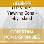 (LP Vinile) Yawning Sons - Sky Island vinile