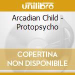 Arcadian Child - Protopsycho cd