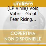 (LP Vinile) Void Vator - Great Fear Rising (Vinyl) vinile