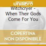 Witchcryer - When Their Gods Come For You cd musicale