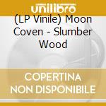 (LP Vinile) Moon Coven - Slumber Wood vinile
