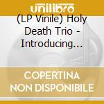 (LP Vinile) Holy Death Trio - Introducing... vinile