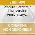 Shotgun Sawyer - Thunderchief Anniversary Edition cd
